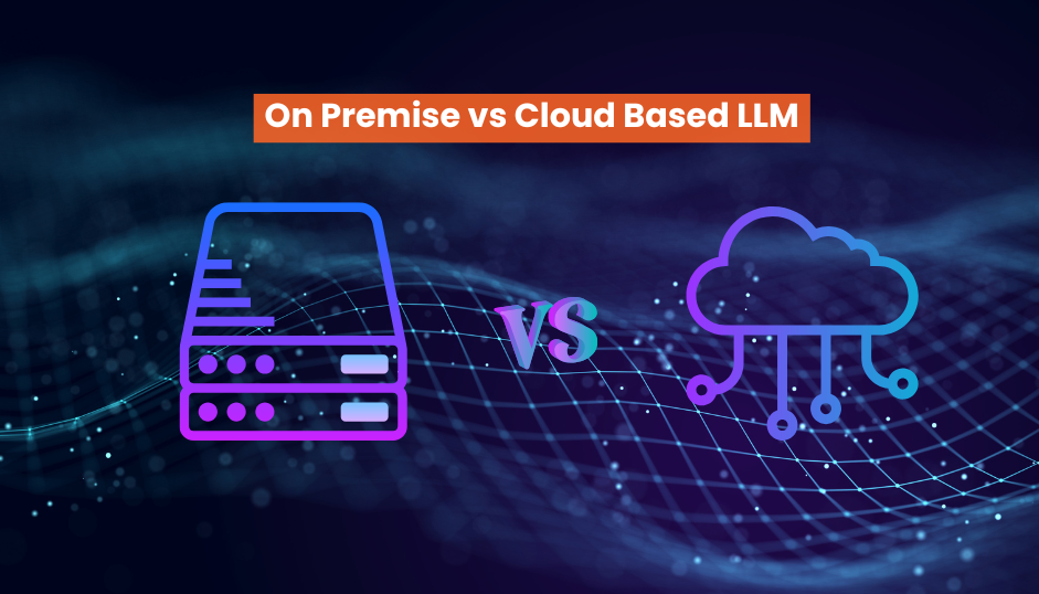 On Premise vs Cloud Based LLM: Which Is Right for Your Industry?